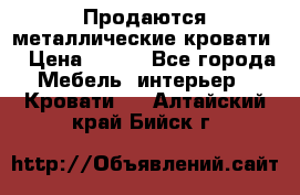 Продаются металлические кровати  › Цена ­ 100 - Все города Мебель, интерьер » Кровати   . Алтайский край,Бийск г.